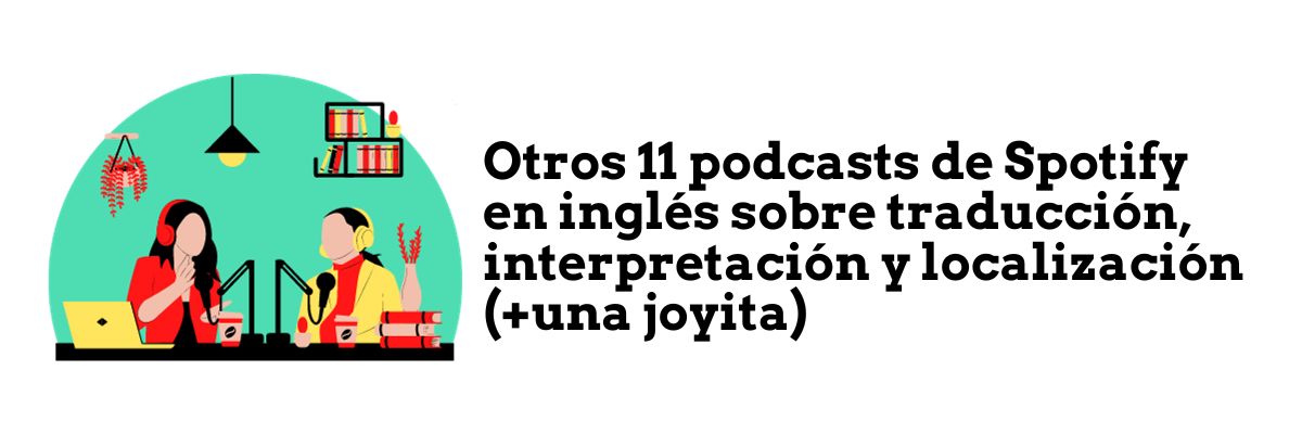 Otros 11 podcasts de Spotify en inglés sobre traducción, interpretación y localización (+una joyita)